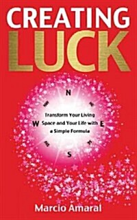 Creating Luck : Transform Your Living Space and Your Life with a Simple Formula (Paperback)