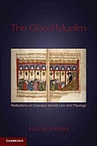 The Good Muslim : Reflections on Classical Islamic Law and Theology (Paperback)