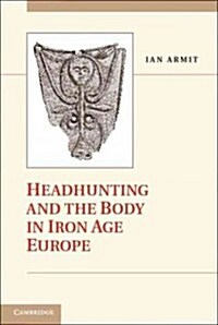 Headhunting and the Body in Iron Age Europe (Hardcover)