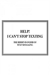 Help! I Cant Stop Texting: The Hidden Dangers of Text Messaging (Paperback)