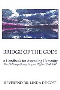 Bridge of the Gods: A Handbook for Ascending Humanity the Golden Pathway to Your Highest God Self! (Paperback)