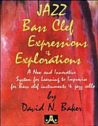 Jazz Bass Clef Expressions & Explorations: A New and Innovatine System for Learning to Improvise for Bass Clef Instruments & Jazz Cello (Paperback)