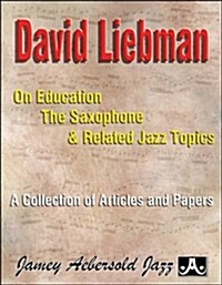 David Liebman on Education, the Saxophone & Related Jazz Topics: A Collection of Articles and Papers (Paperback)