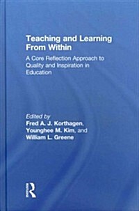 Teaching and Learning from Within : A Core Reflection Approach to Quality and Inspiration in Education (Hardcover)