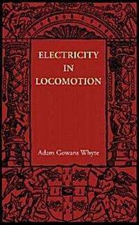 Electricity in Locomotion : An Account of Its Mechanism, Its Achievements, and Its Prospects (Paperback)