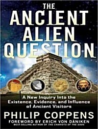 The Ancient Alien Question: A New Inquiry Into the Existence, Evidence, and Influence of Ancient Visitors (Audio CD, Library - CD)