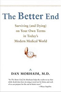 The Better End: Surviving (and Dying) on Your Own Terms in Todays Modern Medical World (Hardcover)