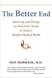 The Better End: Surviving (and Dying) on Your Own Terms in Todays Modern Medical World (Paperback)