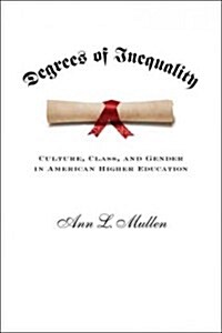 Degrees of Inequality: Culture, Class, and Gender in American Higher Education (Paperback)