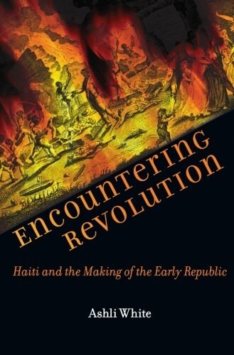 Encountering Revolution: Haiti and the Making of the Early Republic (Paperback)