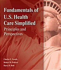 Fundamentals of U.S. Health Care: Principles and Perspectives (Paperback)