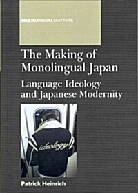 The Making of Monolingual Japan : Language Ideology and Japanese Modernity (Paperback)