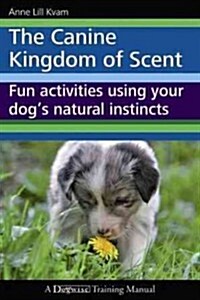 The Canine Kingdom of Scent: Fun Activities Using Your Dogs Natural Instincts (Paperback)