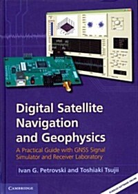 Digital Satellite Navigation and Geophysics : A Practical Guide with GNSS Signal Simulator and Receiver Laboratory (Hardcover)