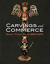 Carvings and Commerce: Model Totem Poles, 1880-2010 (Hardcover)