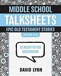 Middle School Talksheets, Epic Old Testament Stories: 52 Ready-To-Use Discussions (Paperback)