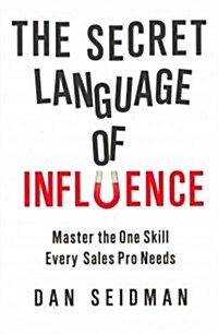 The Secret Language of Influence: Master the One Skill Every Sales Pro Needs (Paperback)
