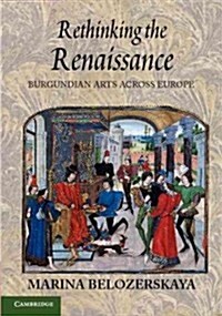 Rethinking the Renaissance : Burgundian Arts Across Europe (Paperback)