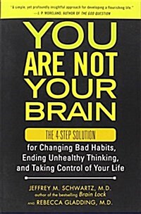 You Are Not Your Brain: The 4-Step Solution for Changing Bad Habits, Ending Unhealthy Thinking, and Taki Ng Control of Your Life (Paperback)