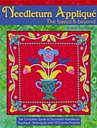 Needleturn Appliqu?the Basics & Beyond: The Complete Guide to Successful Needleturn Appliqu?Techniques with 9 Colorful Projects (Paperback)