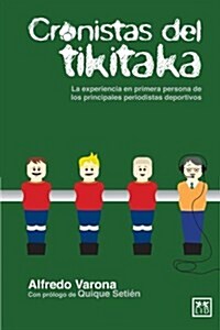 Cronistas del Tikitaka: La Experiencia En Primera Persona de Los Principales Periodistas Deportivos. (Paperback)