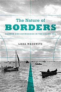The Nature of Borders: Salmon, Boundaries, and Bandits on the Salish Sea (Paperback)