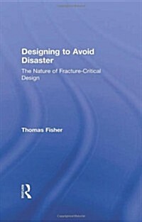 Designing To Avoid Disaster : The Nature of Fracture-Critical Design (Hardcover)