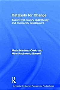 Catalysts for Change : 21st Century Philanthropy and Community Development (Hardcover)