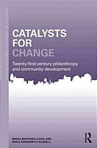 Catalysts for Change : 21st Century Philanthropy and Community Development (Paperback)