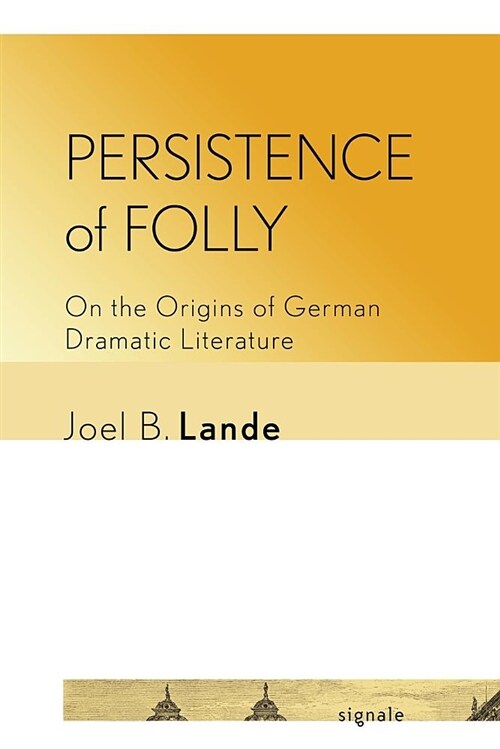 Persistence of Folly: On the Origins of German Dramatic Literature (Paperback)