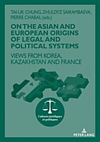 On the Asian and European Origins of Legal and Political Systems: Views from Korea, Kazakhstan and France (Paperback)