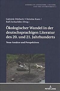 Oekologischer Wandel in Der Deutschsprachigen Literatur Des 20. Und 21. Jahrhunderts: Neue Ansaetze Und Perspektiven (Hardcover)