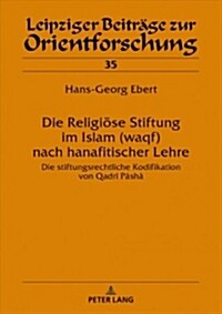 Die Religioese Stiftung Im Islam (Waqf) Nach Hanafitischer Lehre: Die Stiftungsrechtliche Kodifikation Von Qadr?P?h? (Hardcover)