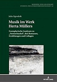 Musik im Werk Herta Muellers: Exemplarische Analysen zu Atemschaukel, den Romanen, Erzaehlungen und Collagen (Hardcover)