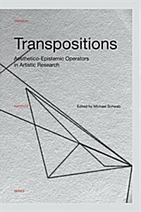 Transpositions: Aesthetico-Epistemic Operators in Artistic Research (Paperback)