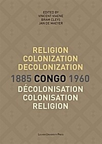 Religion, Colonization and Decolonization in Congo, 1885-1960/Religion, Colonisation Et D?olonisation Au Congo, 1885-1960 (Paperback)