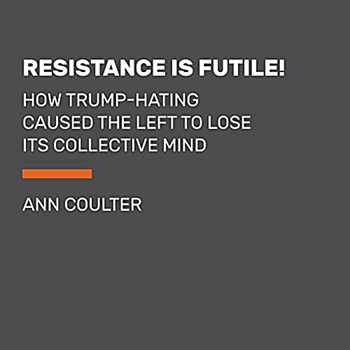 Resistance Is Futile!: How the Trump-Hating Left Lost Its Collective Mind (Audio CD)