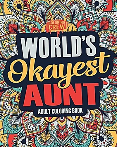 Worlds Okayest Aunt: A Snarky, Irreverent & Funny Aunt Coloring Book for Adults (Paperback)