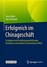 Erfolgreich Im Chinagesch?t: Strategien Und Handlungsempfehlungen F? Kleinere Und Mittlere Unternehmen (Kmu) (Hardcover, 1. Aufl. 2018)