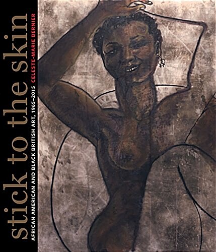 Stick to the Skin: African American and Black British Art, 1965-2015 (Hardcover)