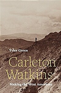 Carleton Watkins: Making the West American (Hardcover)