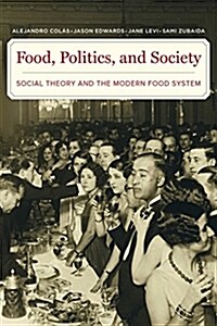 Food, Politics, and Society: Social Theory and the Modern Food System (Paperback)