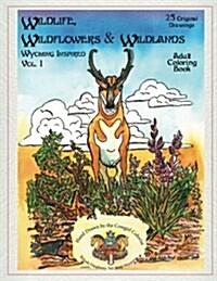 Wildlife, Wildflowers, and Wildlands, Wyoming Inspired: Wyoming Inspired, creative images, both real and imagined. Nature rules these pages. You will (Paperback)