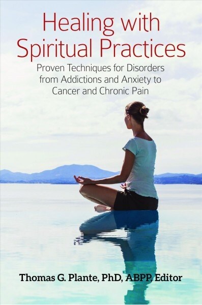 Healing with Spiritual Practices: Proven Techniques for Disorders from Addictions and Anxiety to Cancer and Chronic Pain (Hardcover)