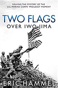 Two Flags Over Iwo Jima: Solving the Mystery of the U.S. Marine Corps Proudest Moment (Hardcover)
