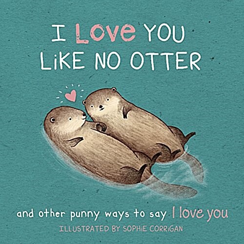 I Love You Like No Otter: Punny Ways to Say I Love You (Hardcover)