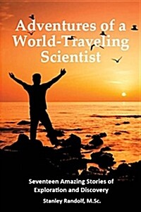 Adventures of a World-Traveling Scientist: Seventeen Amazing Stories of Exploration and Discovery (Paperback)