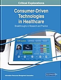 Consumer-Driven Technologies in Healthcare: Breakthroughs in Research and Practice (Hardcover)