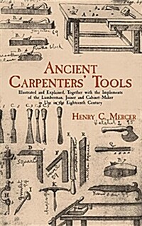 Ancient Carpenters Tools: Illustrated and Explained, Together with the Implements of the Lumberman, Joiner and Cabinet-Maker in Use in the Eight (Hardcover)