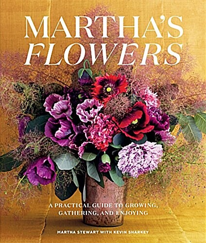 Marthas Flowers: A Practical Guide to Growing, Gathering, and Enjoying (Hardcover, Deluxe)